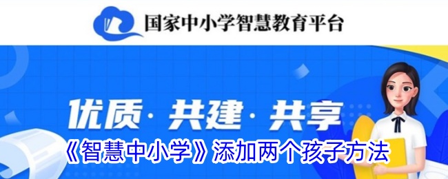 智慧中小学app家长版(智慧教育平台怎么添加三个孩子)