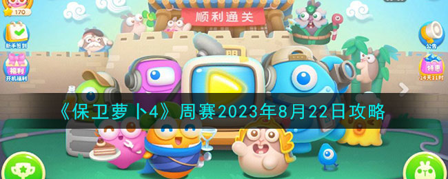 《保卫萝卜4》周赛2023年8月22日攻略