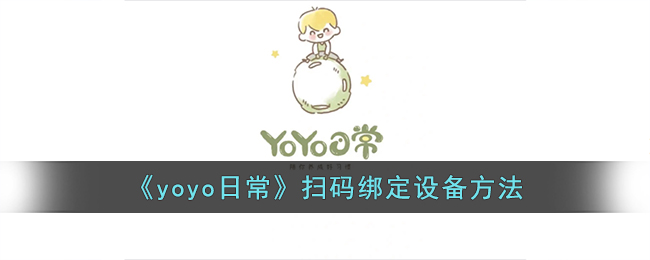 yoyo日常怎么绑定智能设备(yoyo日常扫码扫不上怎么办)