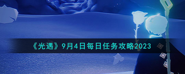 光遇8月11日每日任务攻略(光遇9月19日每日任务攻略)