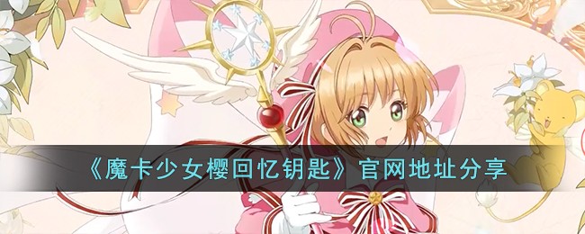 《魔卡少女樱回忆钥匙》官网地址分享