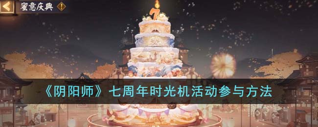 《阴阳师》七周年时光机活动参与方法