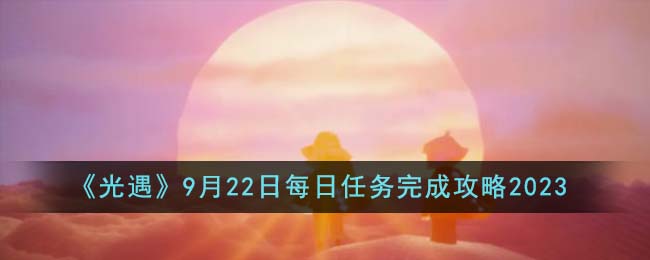 9.22光遇(光遇9.22每日任务)