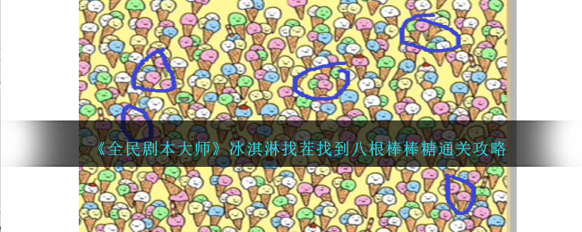 《全民剧本大师》冰淇淋找茬找到八根棒棒糖通关攻略