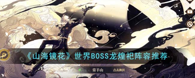 山海镜花龙皇祀阵容(山海镜花昆仑9层boss)