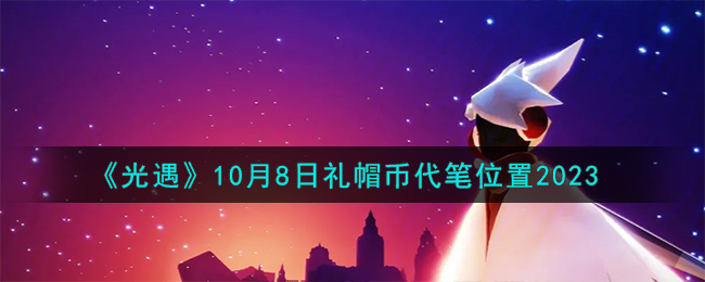 《光遇》10月8日礼帽币代笔位置2023