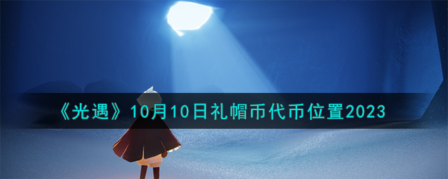 《光遇》10月10日礼帽币代币位置2023