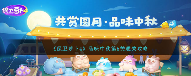 保卫萝卜4品味中秋14(保卫萝卜4品味中秋第13关)