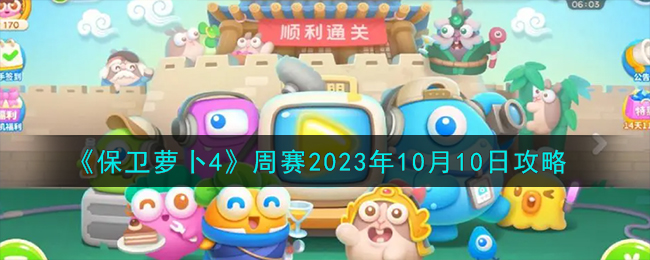 《保卫萝卜4》周赛2023年10月10日攻略