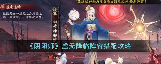 《阴阳师》虚无降临阵容搭配攻略大全(虚无之降临)