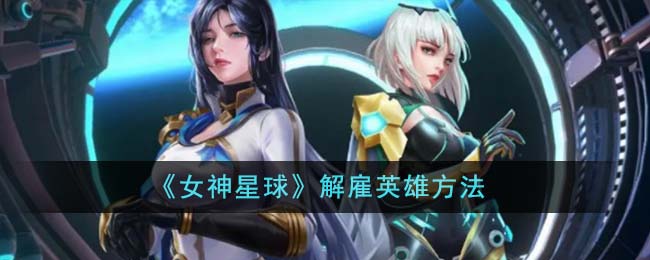 《女神星球》解雇英雄方法