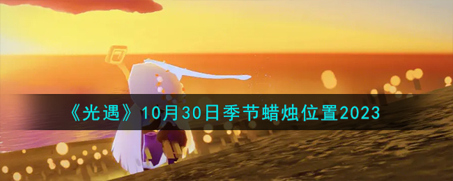 《光遇》10月30日季节蜡烛位置2023