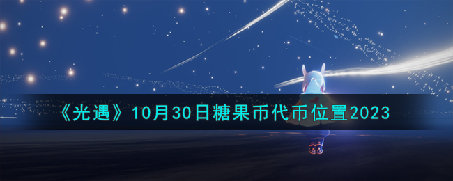 《光遇》10月30日糖果币代币位置2023