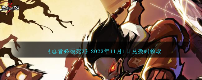 《忍者必须死3》2023年11月1日兑换码领取