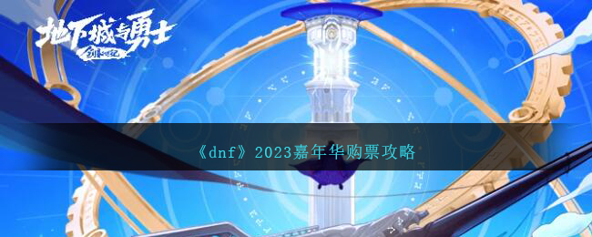 dnf2020嘉年华门票购买(dnf2020嘉年华时间)