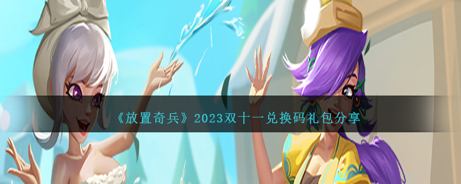 《放置奇兵》2023双十一兑换码礼包分享