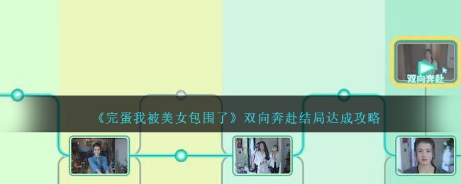 《完蛋我被美女包围了》双向奔赴结局达成攻略