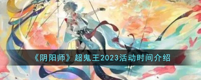 阴阳师超鬼王2021下半年时间(阴阳师2021年超鬼王什么时候)