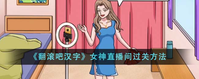 《翻滚吧汉字》女神直播间过关方法