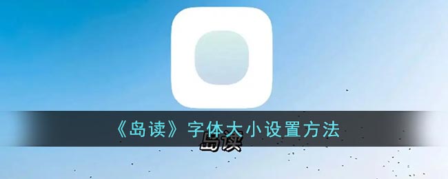 《岛读》字体大小设置方法(岛读app怎么样)