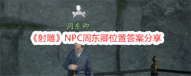 周东卿鱼乐图(《射雕》npc周东卿位置答案分享全部)