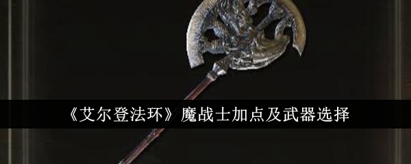 《艾尔登法环》魔战士加点及武器选择