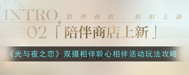 《光与夜之恋》双摄相伴聆心相伴活动玩法攻略技巧(光与夜之恋活动攻略)