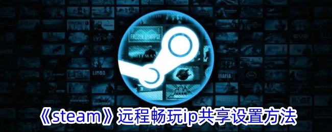 《steam》远程畅玩ip共享设置方法