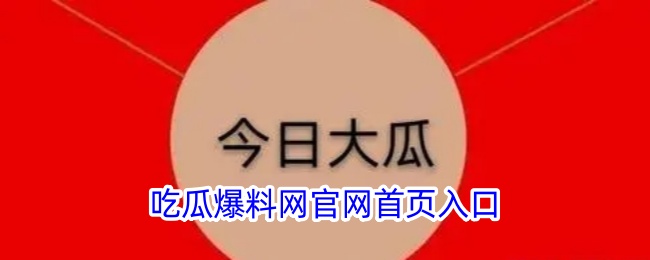 吃瓜爆料网官网首页入口一(爆料网)