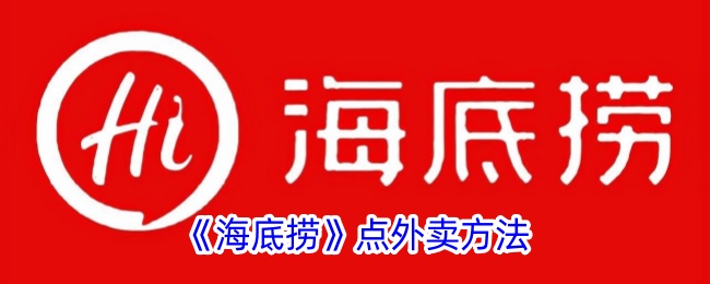 海底捞外卖怎么操作(《海底捞》点外卖方法有哪些)