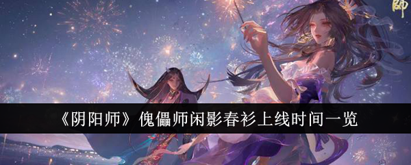 《阴阳师》傀儡师闲影春衫上线时间一览